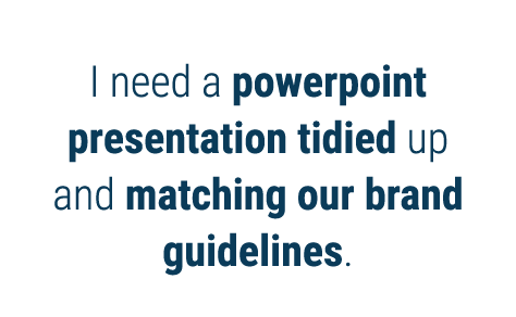 I need a powerpoint presentation tidied up and matching our brand guidelines 