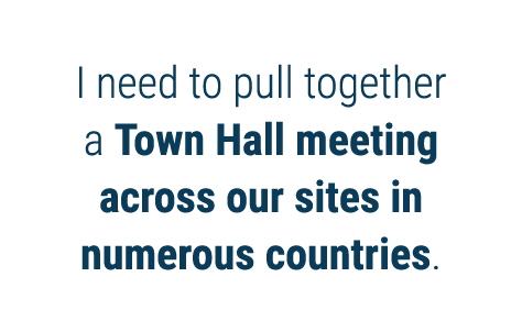 I need to pull together a Town Hall meeting across our sites in numerous countries 