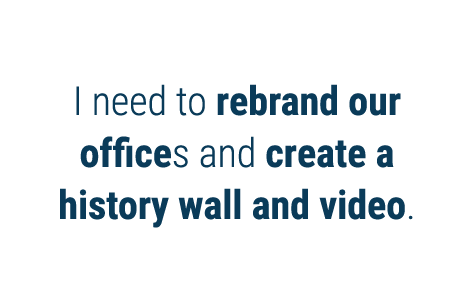 I need to rebrand our offices and create a history wall and video 