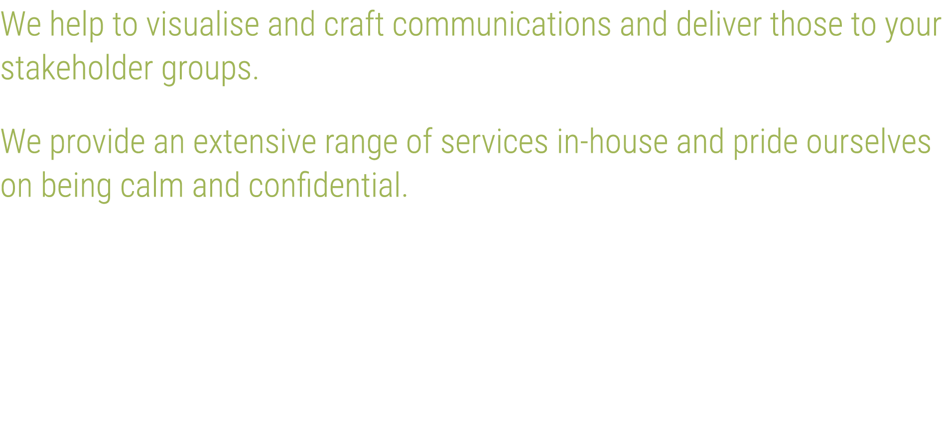 We help to visualise and craft communications and deliver those to your stakeholder groups  We provide an extensive r   