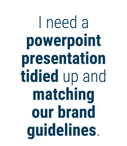 I need a powerpoint presentation tidied up and matching our brand guidelines 