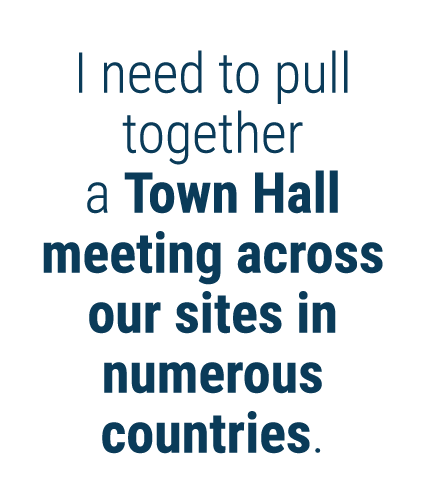 I need to pull together a Town Hall meeting across our sites in numerous countries 