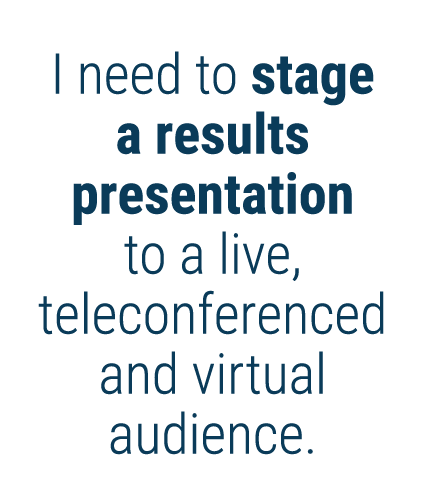 I need to stage a results presentation to a live, teleconferenced and virtual audience 