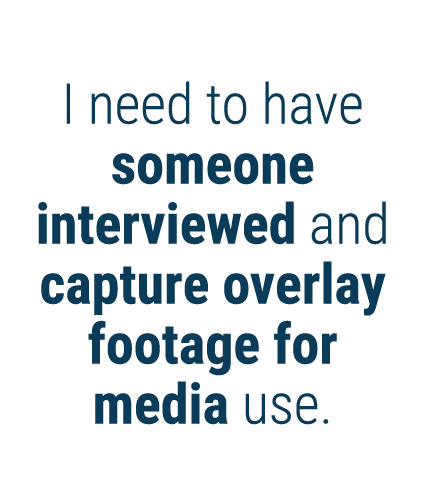I need to have someone interviewed and capture overlay footage for media use  